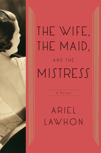 The Wife, the Maid, & the Mistress by Ariel Lawhon